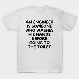 An engineer is someone who washes his hands before going to the toilet T-Shirt